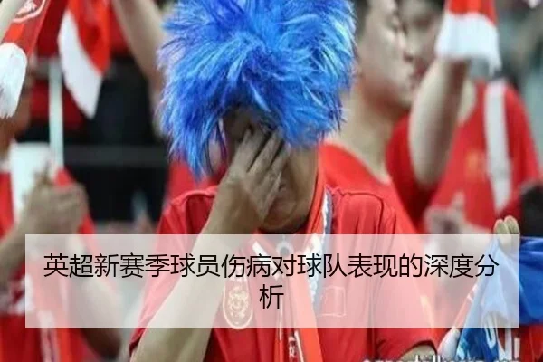 英超新赛季球员伤病对球队表现的深度分析 | xingkong